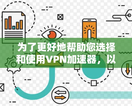 为了更好地帮助您选择和使用VPN加速器，以下是对VPN加速器的详细分析和建议
