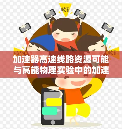 加速器高速线路资源可能与高能物理实验中的加速器设计和性能优化有关。以下是一些可能的资源和信息，供您参考