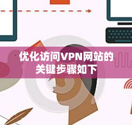 优化访问VPN网站的关键步骤如下