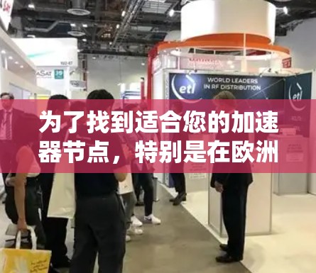 为了找到适合您的加速器节点，特别是在欧洲，可以按照以下步骤进行