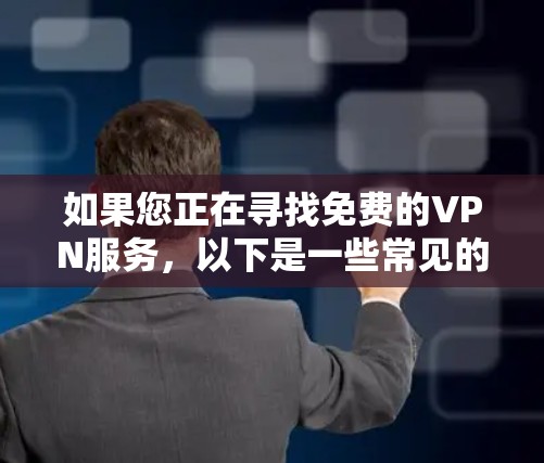 如果您正在寻找免费的VPN服务,以下是一些常见的免费VPN选项 如果您正在寻找免费的VPN服务,以下是一些常见的免费VPN选项