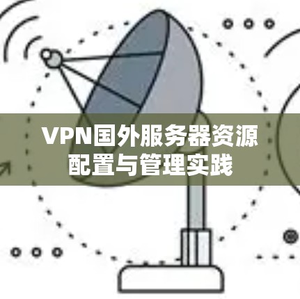 VPN国外服务器资源配置与管理实践