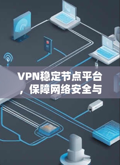 VPN稳定节点平台，保障网络安全与数据隐私