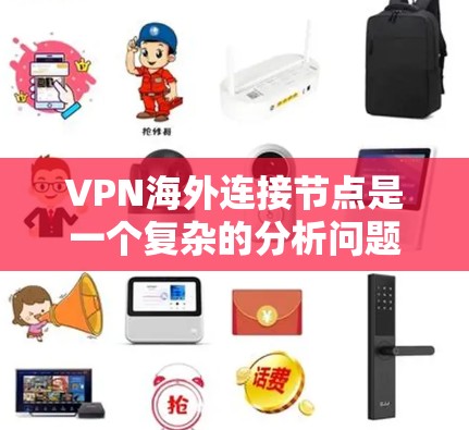 VPN海外连接节点是一个复杂的分析问题，涉及多个方面，包括技术、安全、隐私和合规等因素。以下是对VPN海外连接节点的一些关键考虑因素和建议