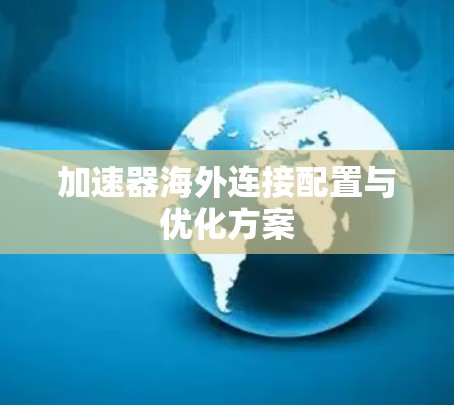 加速器海外连接配置与优化方案