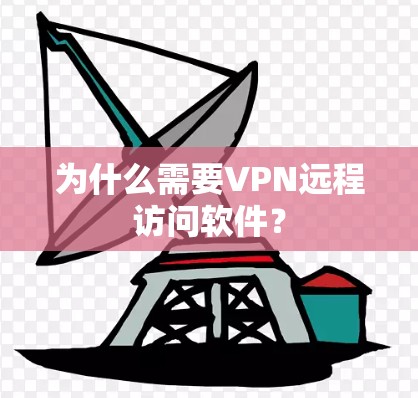 为什么需要VPN远程访问软件？