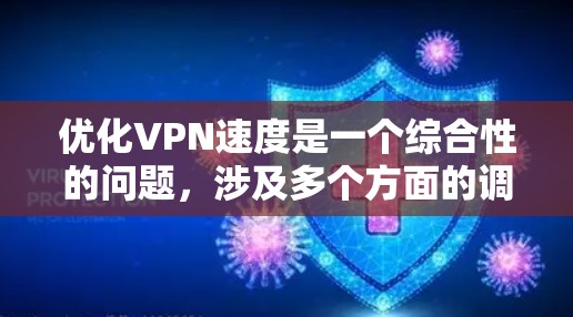 优化VPN速度是一个综合性的问题，涉及多个方面的调整和优化。以下是一些具体的步骤和建议，帮助你提升VPN的连接速度