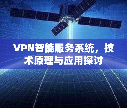 VPN智能服务系统，技术原理与应用探讨