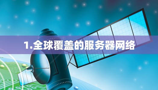 1.全球覆盖的服务器网络